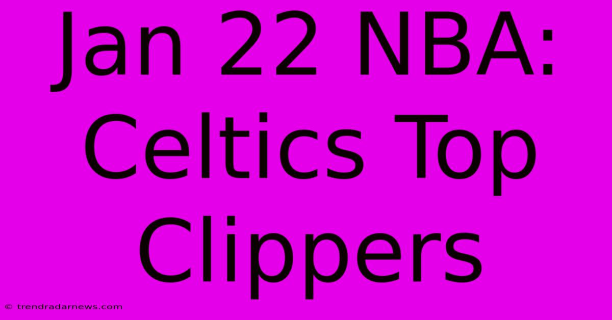 Jan 22 NBA: Celtics Top Clippers