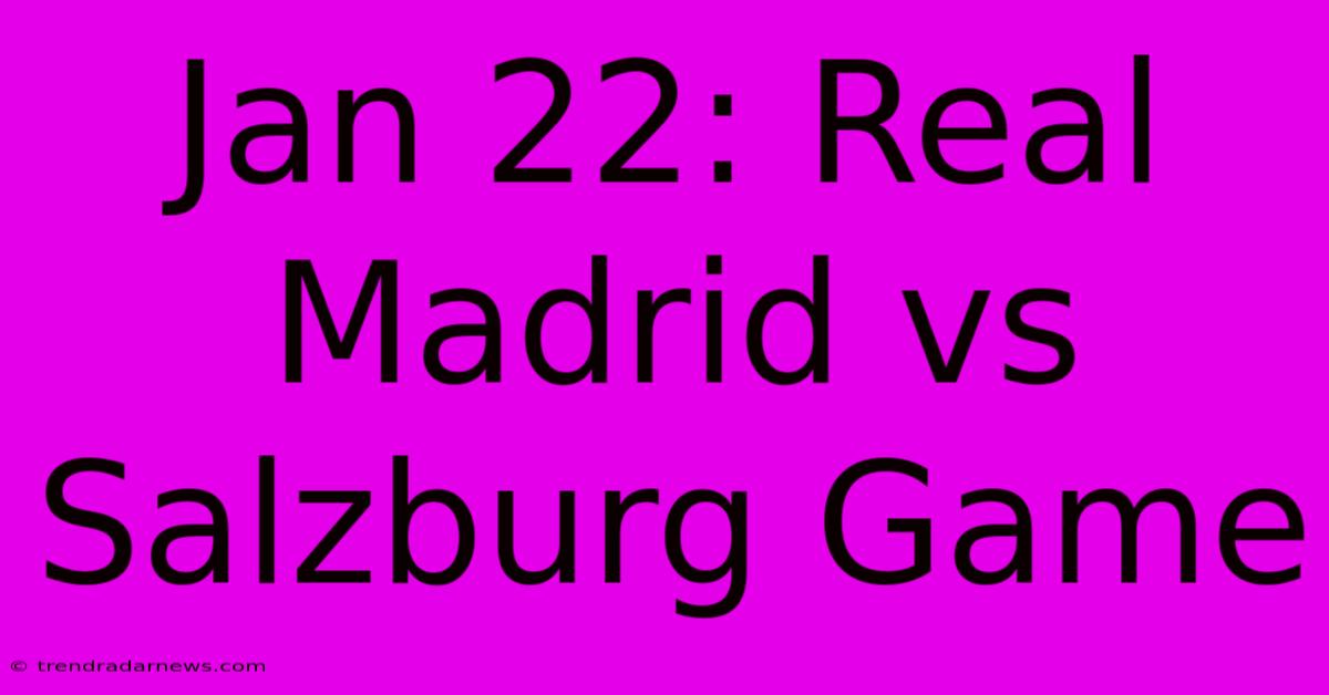 Jan 22: Real Madrid Vs Salzburg Game