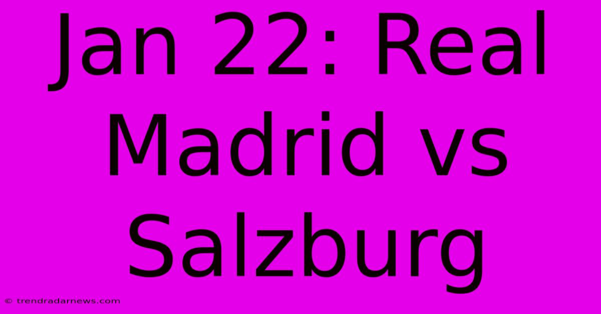 Jan 22: Real Madrid Vs Salzburg