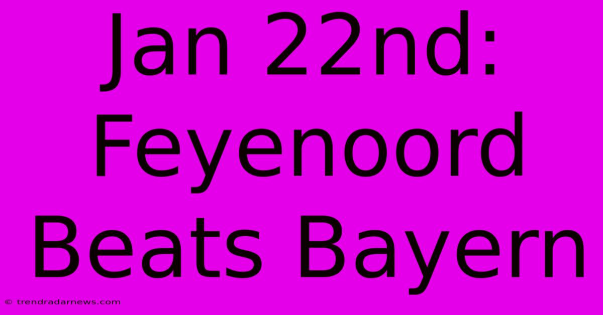 Jan 22nd: Feyenoord Beats Bayern