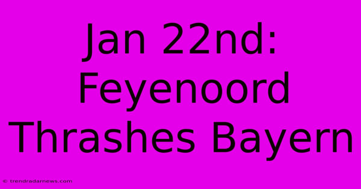 Jan 22nd: Feyenoord Thrashes Bayern