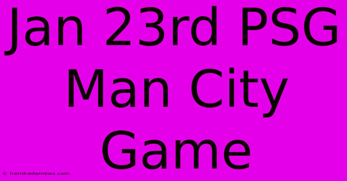 Jan 23rd PSG Man City Game