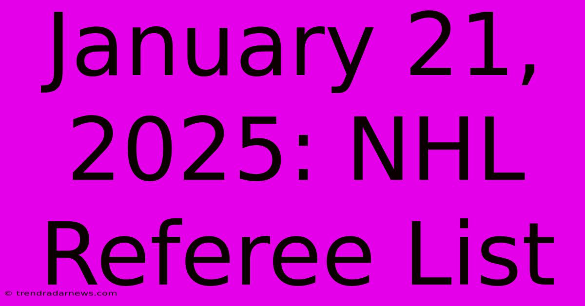 January 21, 2025: NHL Referee List