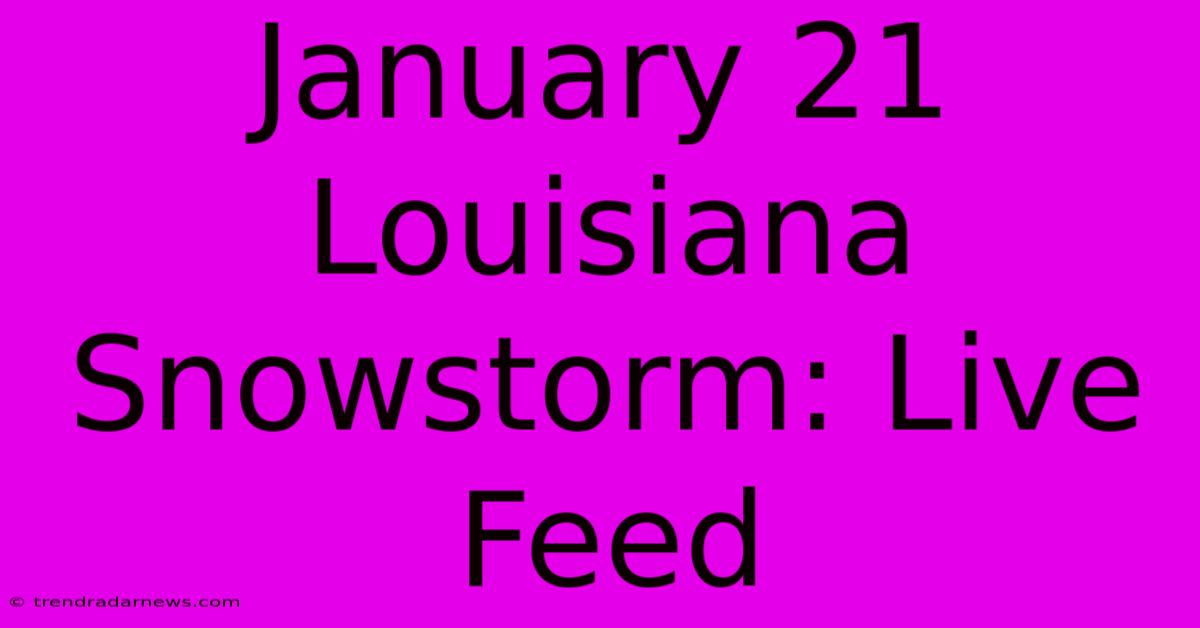 January 21 Louisiana Snowstorm: Live Feed