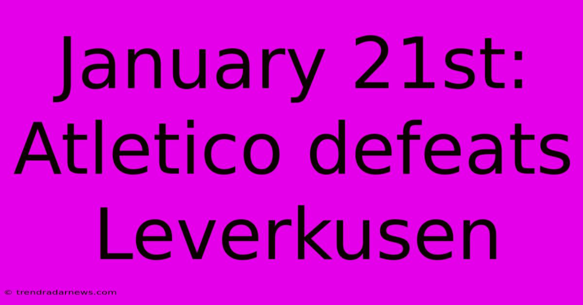 January 21st: Atletico Defeats Leverkusen