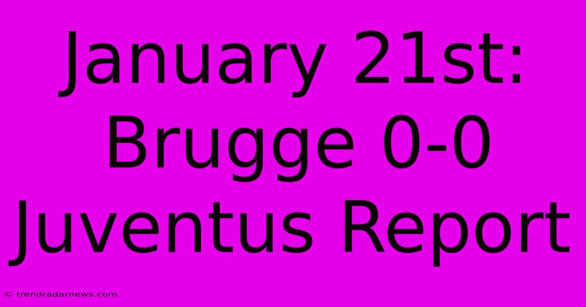 January 21st: Brugge 0-0 Juventus Report