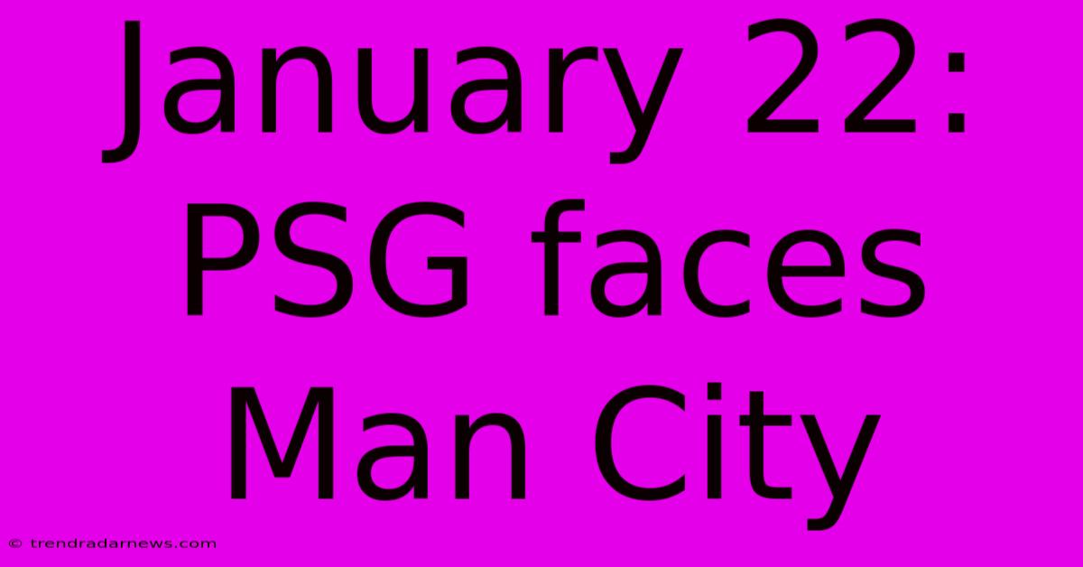 January 22: PSG Faces Man City