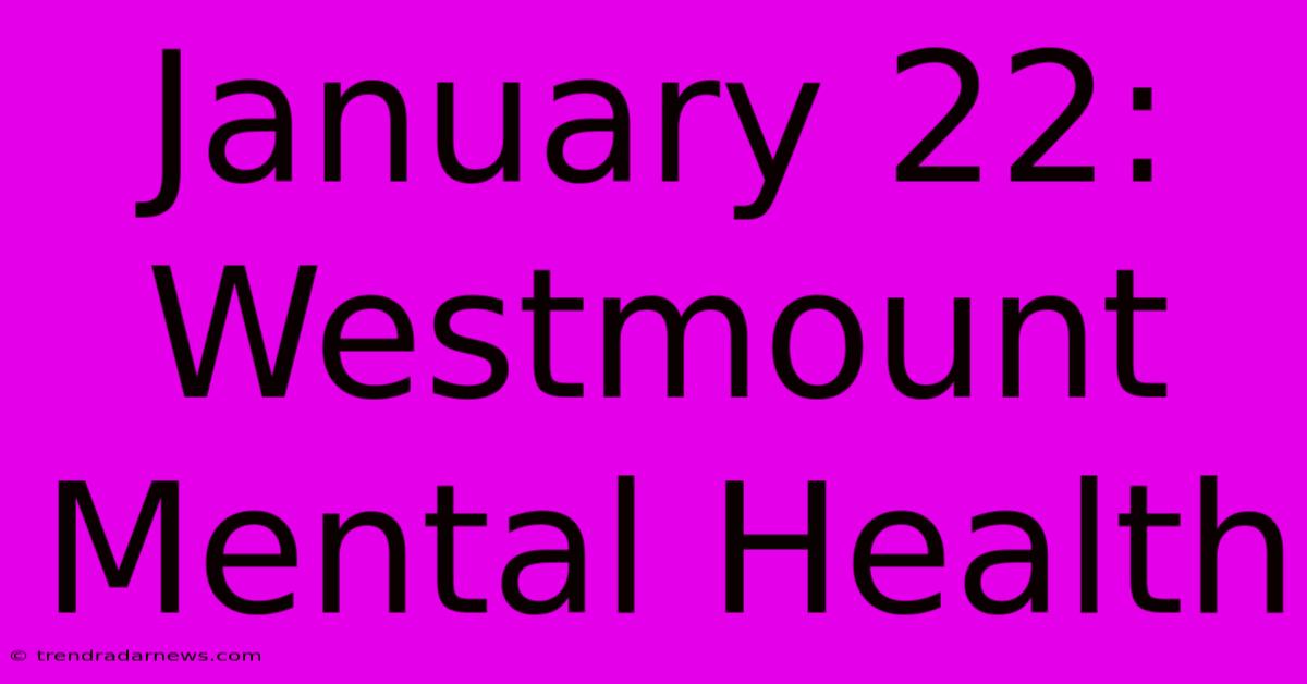 January 22: Westmount Mental Health