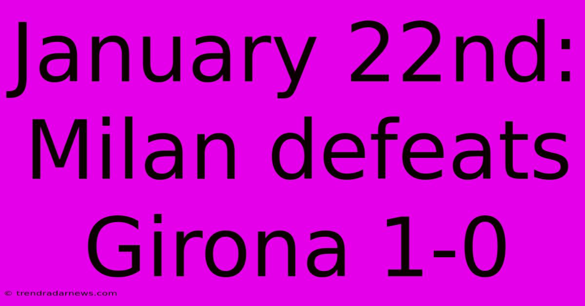 January 22nd: Milan Defeats Girona 1-0