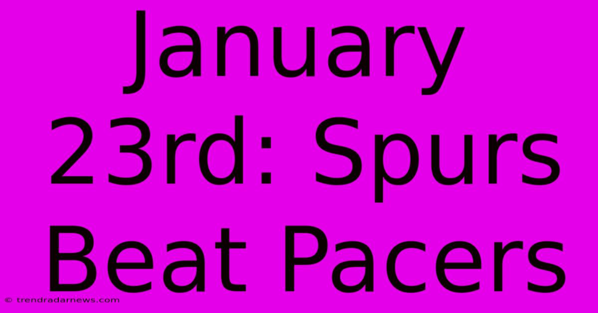 January 23rd: Spurs Beat Pacers