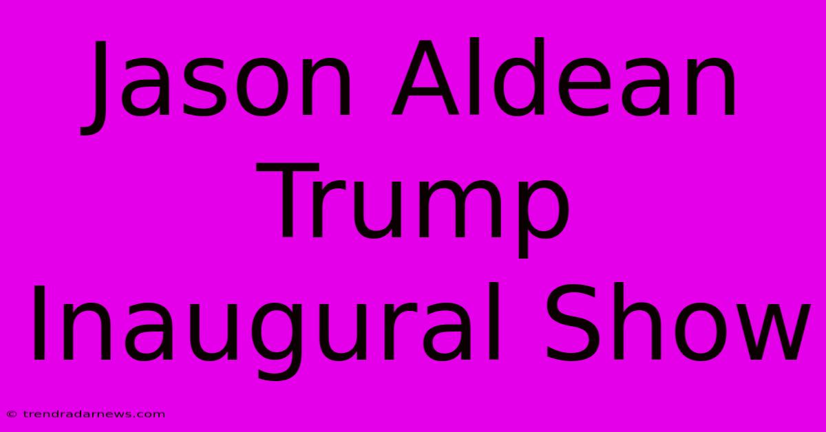 Jason Aldean Trump Inaugural Show