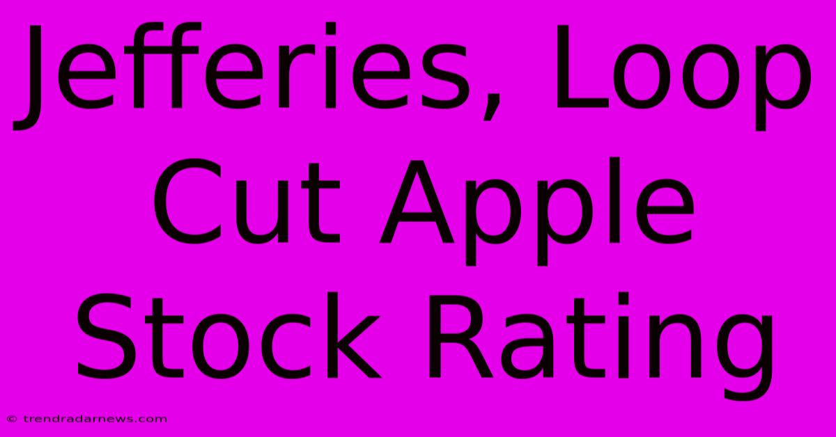 Jefferies, Loop Cut Apple Stock Rating