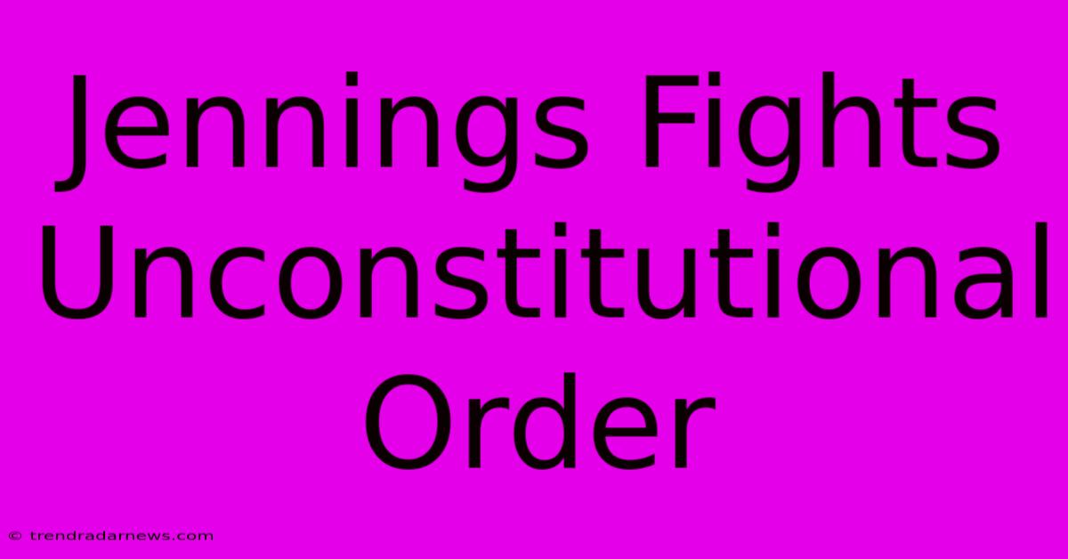 Jennings Fights Unconstitutional Order