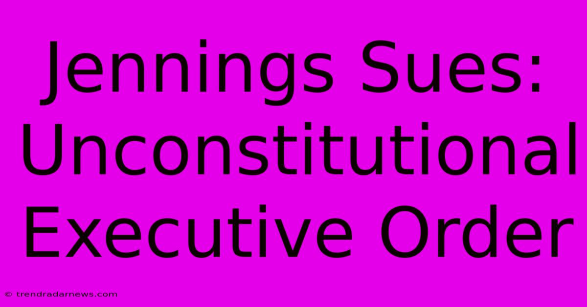 Jennings Sues: Unconstitutional Executive Order