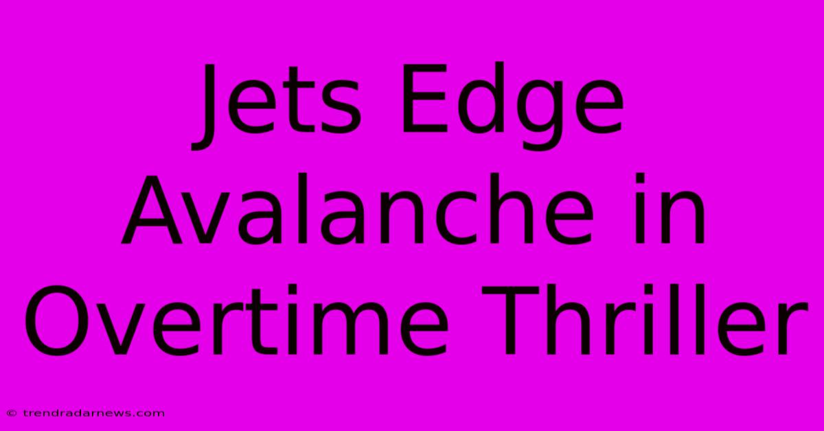 Jets Edge Avalanche In Overtime Thriller