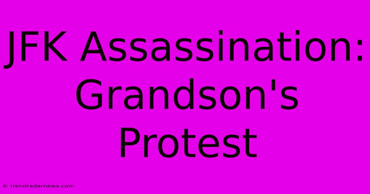 JFK Assassination: Grandson's Protest