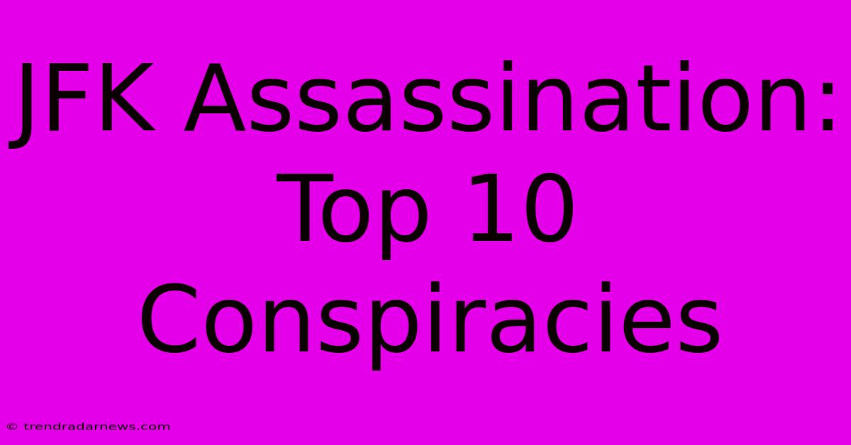 JFK Assassination: Top 10 Conspiracies