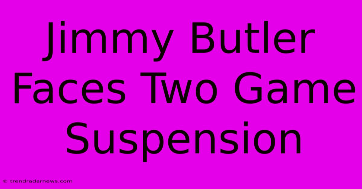 Jimmy Butler Faces Two Game Suspension