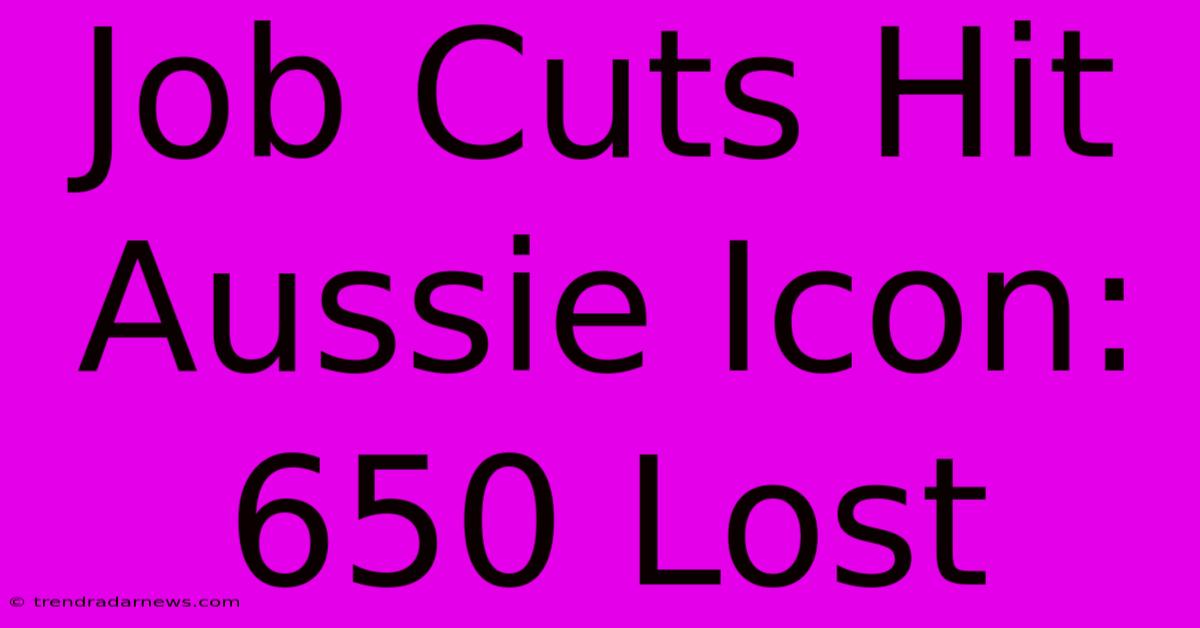 Job Cuts Hit Aussie Icon: 650 Lost