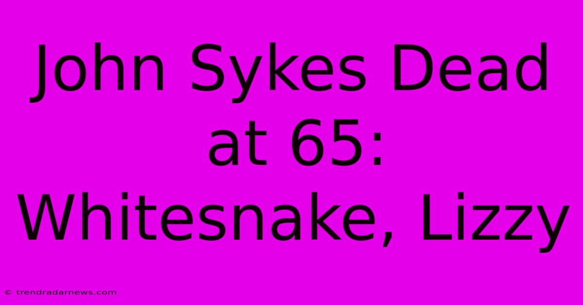 John Sykes Dead At 65: Whitesnake, Lizzy