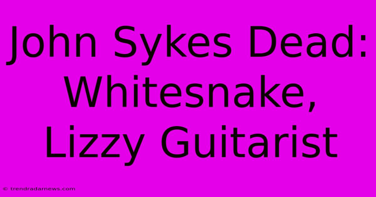 John Sykes Dead: Whitesnake, Lizzy Guitarist