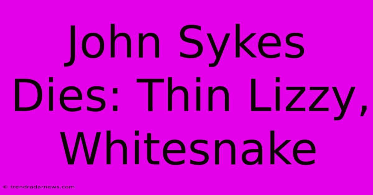 John Sykes Dies: Thin Lizzy, Whitesnake