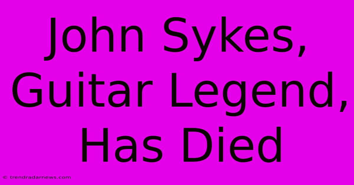 John Sykes, Guitar Legend, Has Died