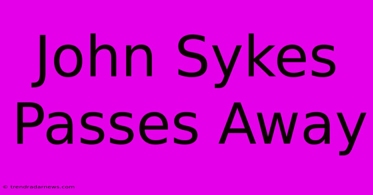 John Sykes Passes Away