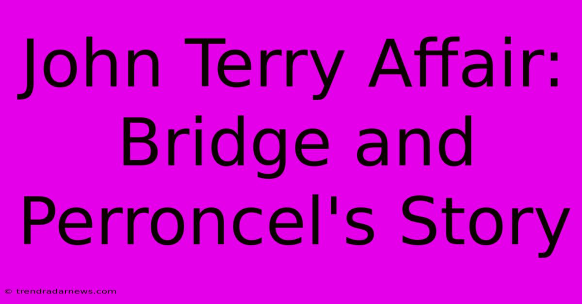 John Terry Affair: Bridge And Perroncel's Story