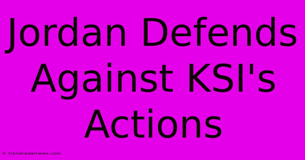 Jordan Defends Against KSI's Actions