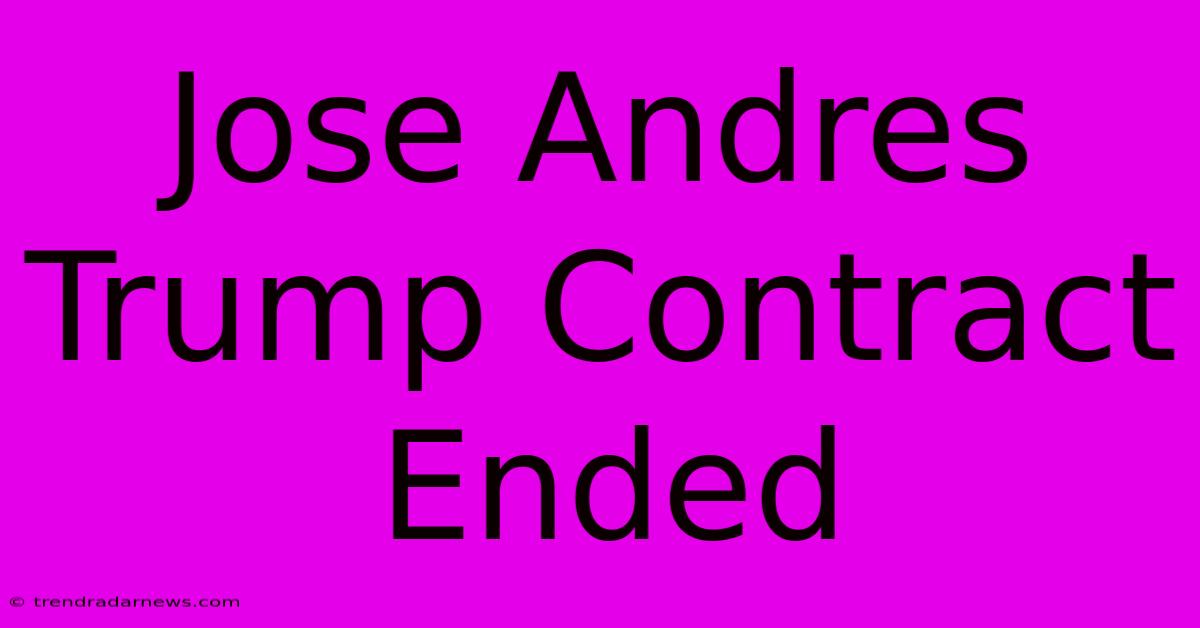 Jose Andres Trump Contract Ended