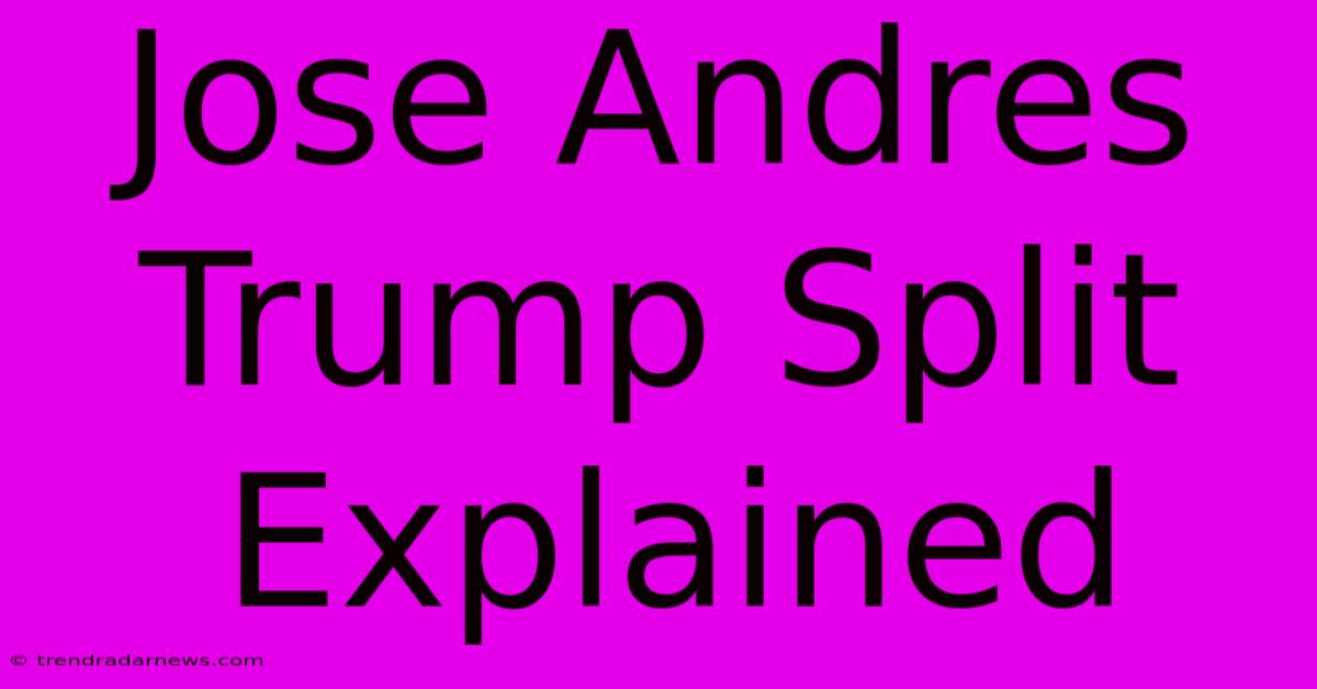 Jose Andres Trump Split Explained