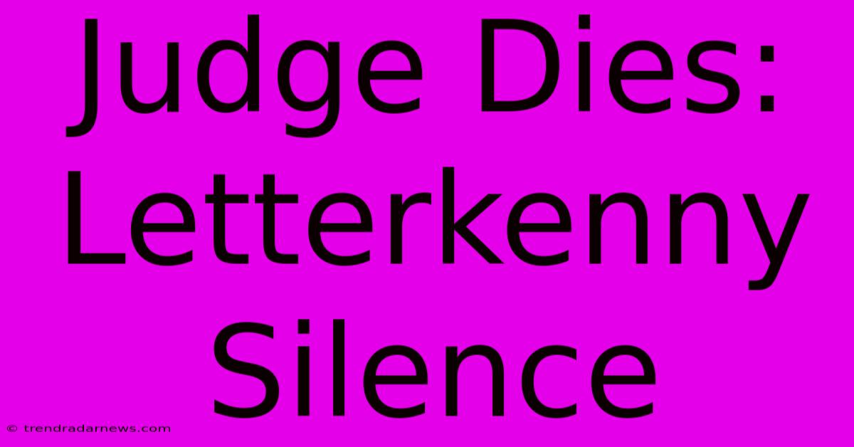 Judge Dies: Letterkenny Silence