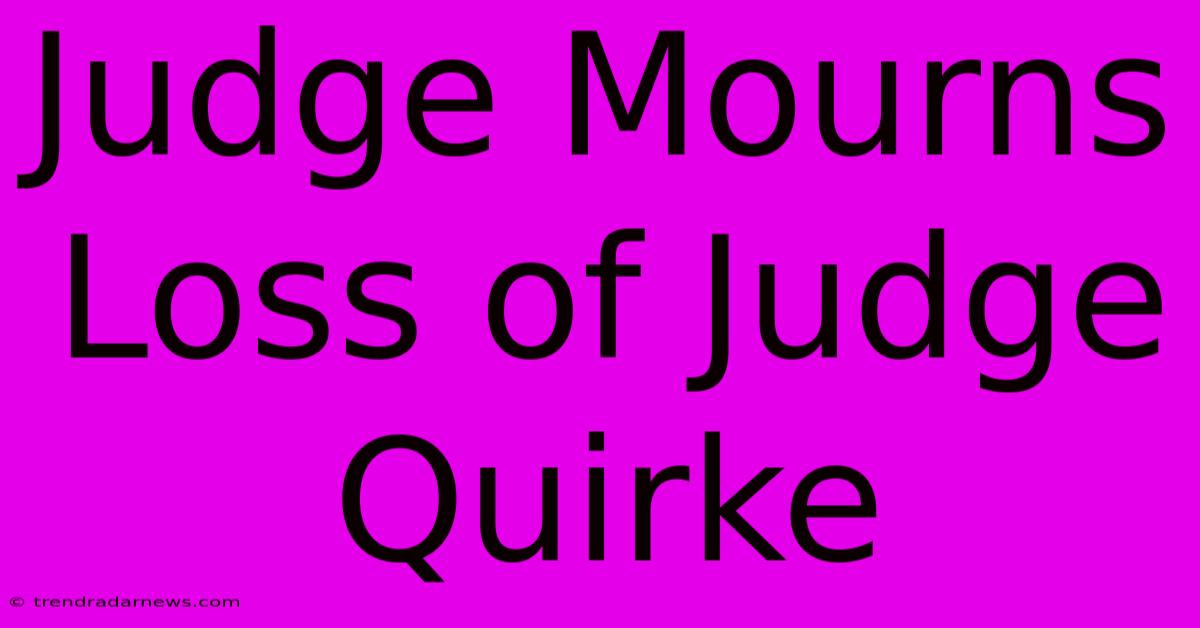 Judge Mourns Loss Of Judge Quirke