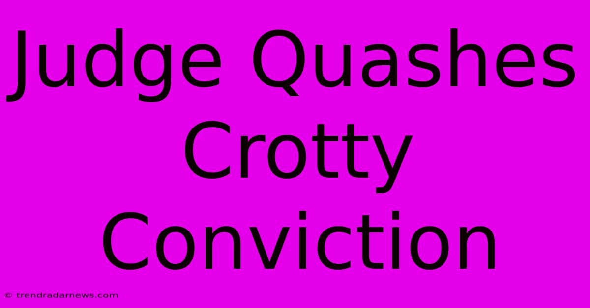 Judge Quashes Crotty Conviction