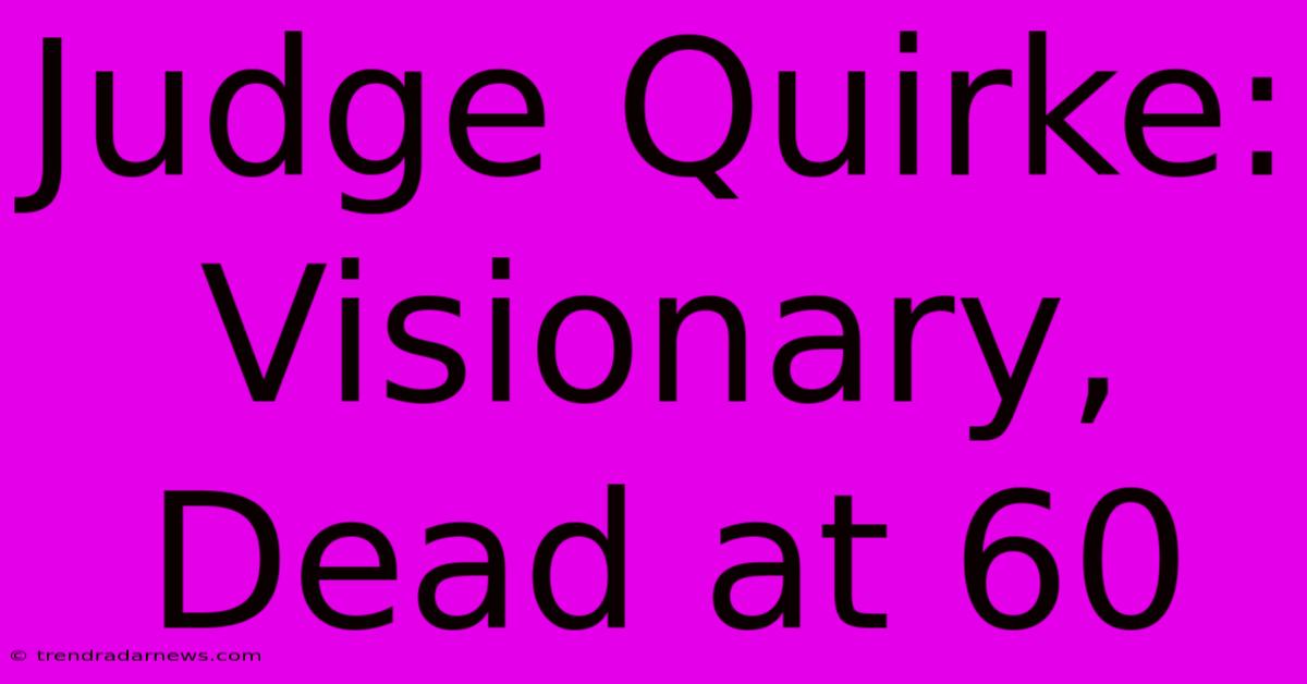 Judge Quirke: Visionary, Dead At 60