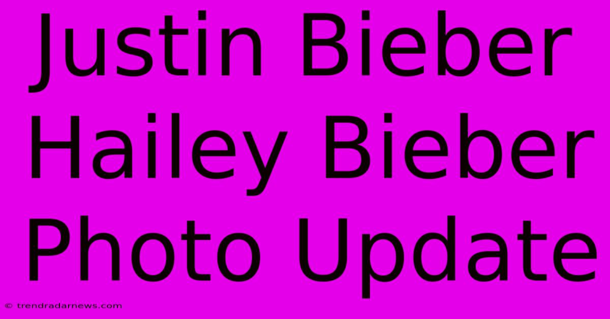 Justin Bieber Hailey Bieber Photo Update