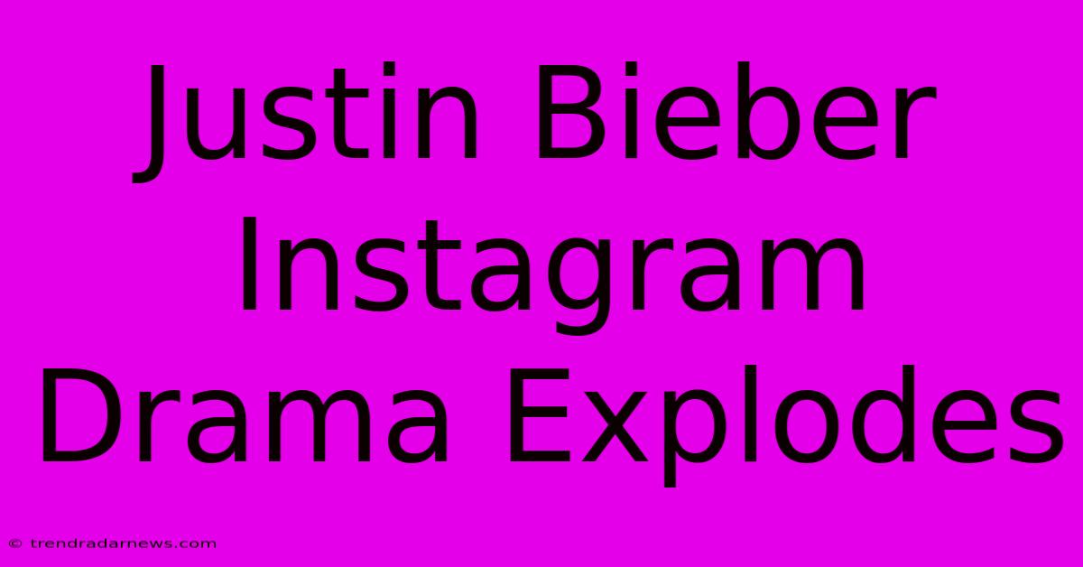 Justin Bieber Instagram Drama Explodes