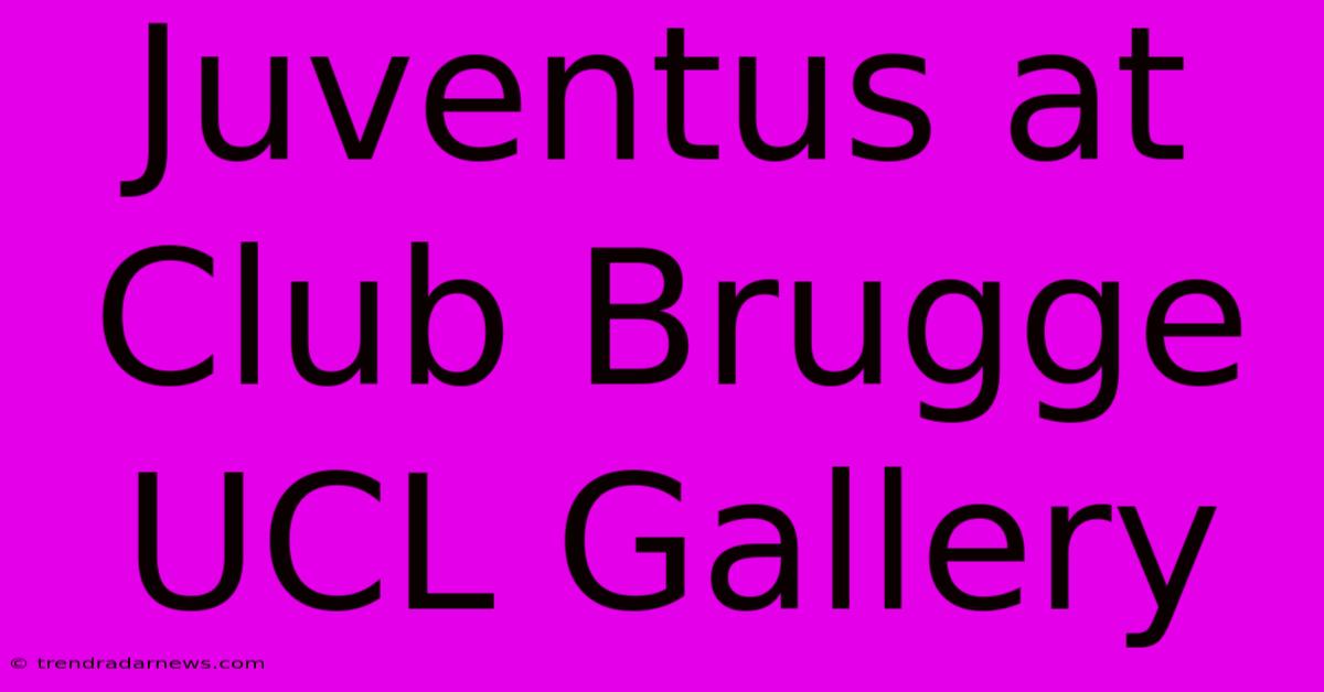 Juventus At Club Brugge UCL Gallery