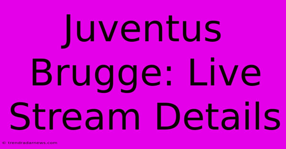 Juventus Brugge: Live Stream Details