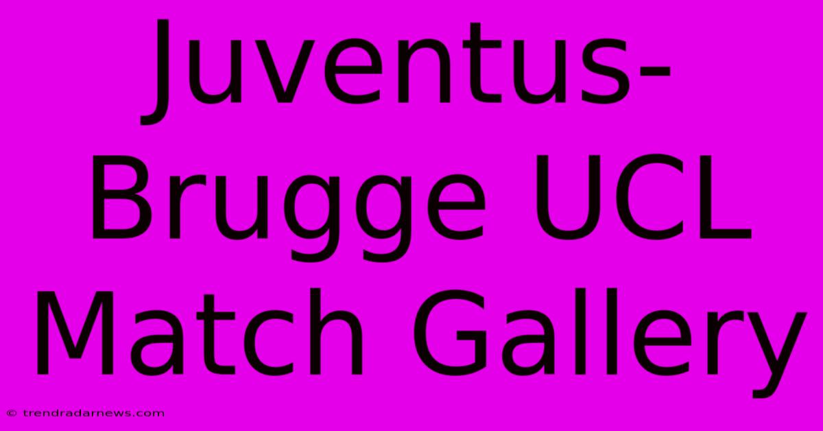 Juventus-Brugge UCL Match Gallery