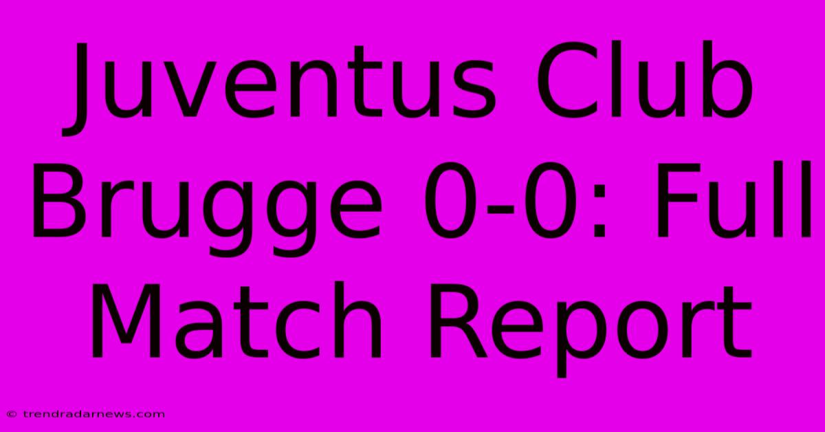 Juventus Club Brugge 0-0: Full Match Report