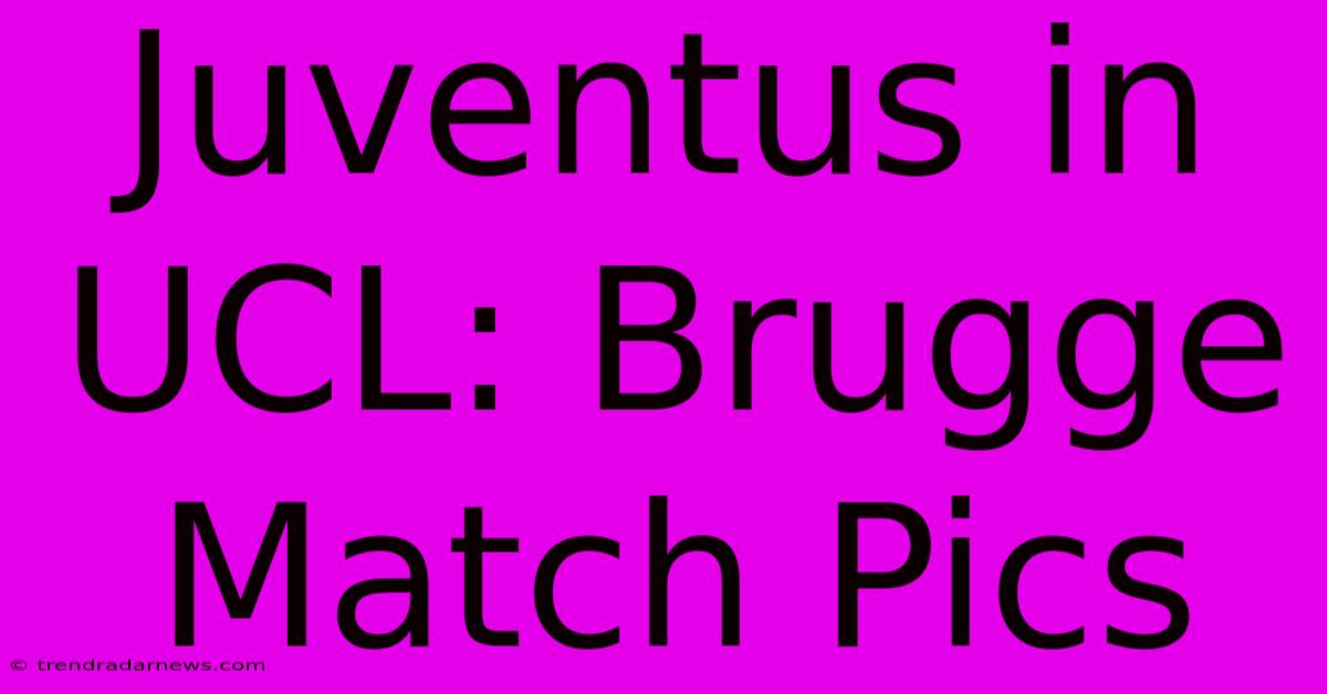 Juventus In UCL: Brugge Match Pics