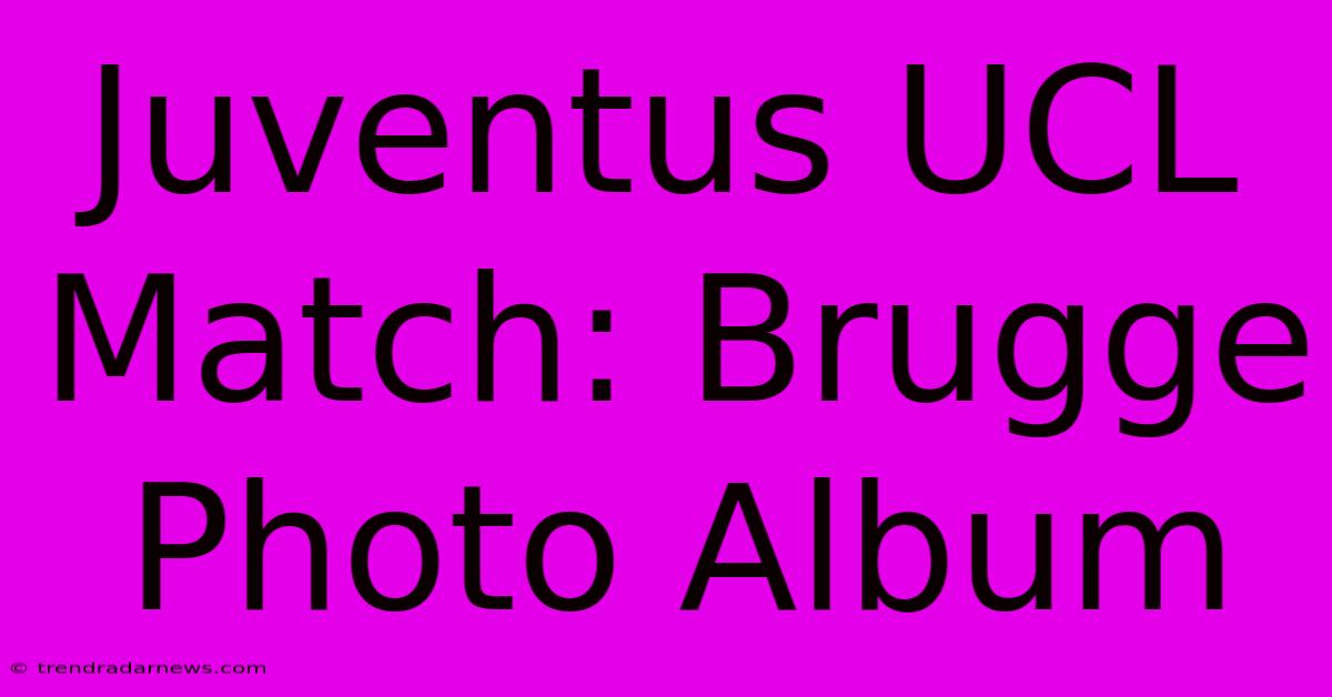 Juventus UCL Match: Brugge Photo Album