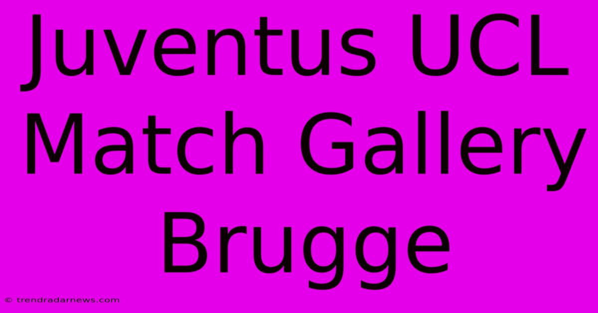 Juventus UCL Match Gallery Brugge