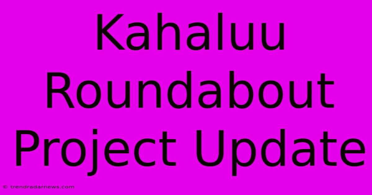 Kahaluu Roundabout Project Update