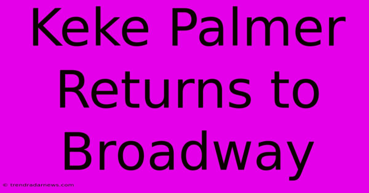 Keke Palmer Returns To Broadway