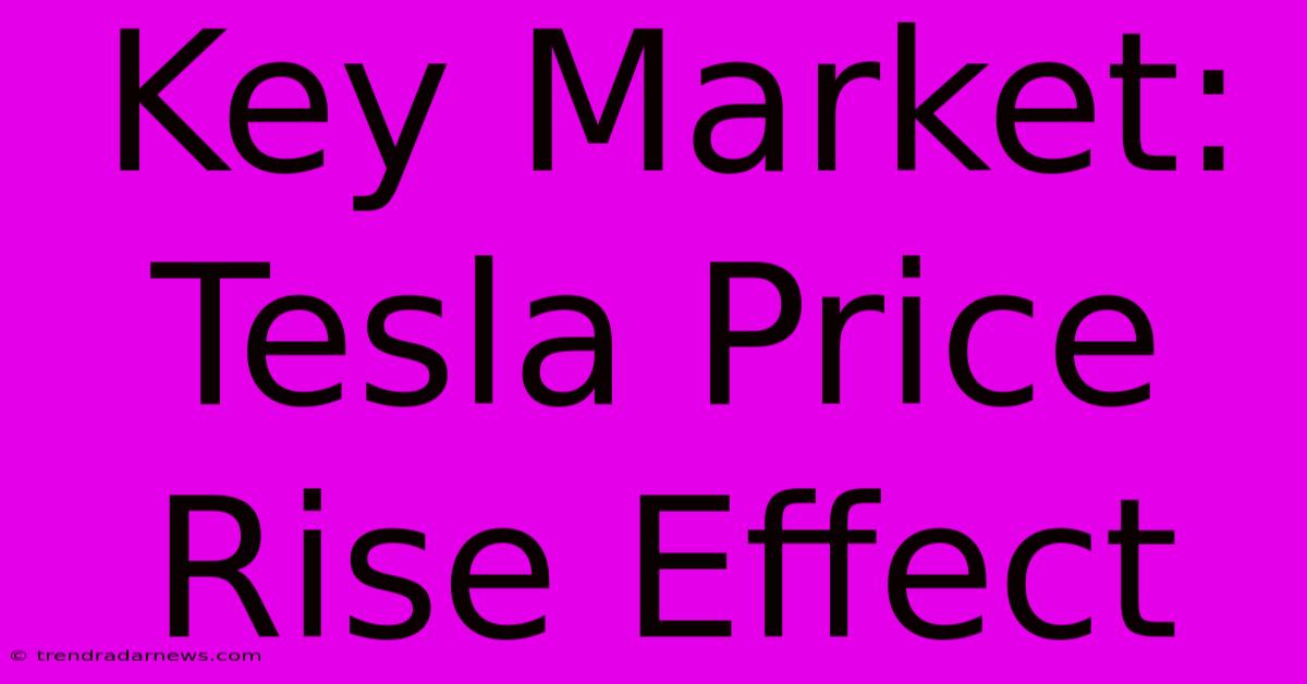 Key Market: Tesla Price Rise Effect