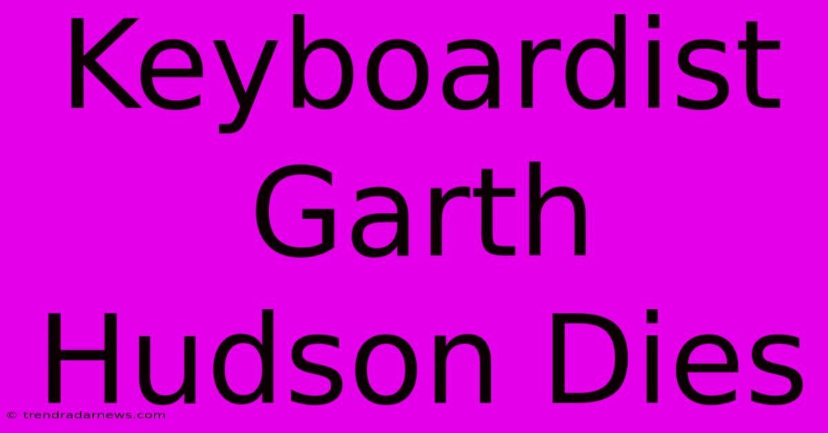 Keyboardist Garth Hudson Dies