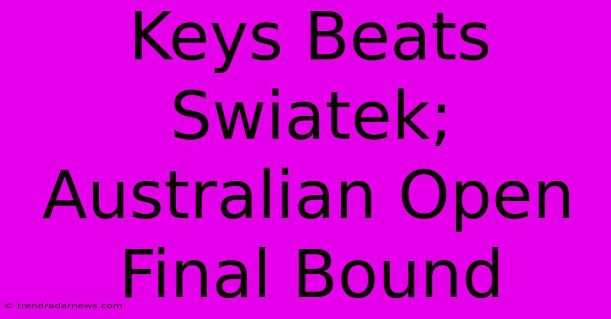 Keys Beats Swiatek; Australian Open Final Bound